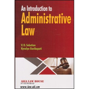 Asia Law House's An Introduction to Administrative Law  for BSL & LL.B by V. D. Sebstian & Kyvalya Garikapati